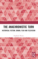 The Anachronistic Turn : Historical Fiction, Drama, Film and Television-9781032222523