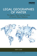 Legal Geographies of Water : The Spaces, Places and Narratives of Human-Water Relations-9781032225968