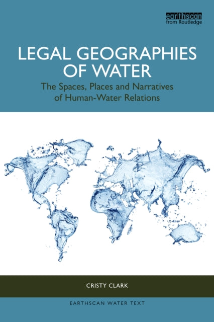 Legal Geographies of Water : The Spaces, Places and Narratives of Human-Water Relations-9781032225968