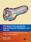 The Spinal Cord during the First and Early Second Trimesters 4- to 108-mm Crown-Rump Lengths : Atlas of Human Central Nervous System Development, Volume 14-9781032229041