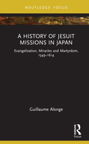 A History of Jesuit Missions in Japan : Evangelization, Miracles and Martyrdom, 1549-1614-9781032229775
