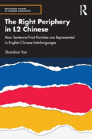 The Right Periphery in L2 Chinese : How Sentence-Final Particles are Represented in English-Chinese Interlanguages-9781032230481