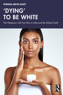 `Dying' to be White : The Obsession with Fair Skin in India and the Global South-9781032230610