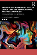 Trauma-Informed Principles in Group Therapy, Psychodrama, and Organizations : Action Methods for Leadership-9781032234779