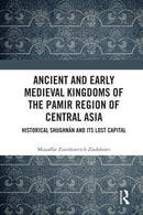 Ancient and Early Medieval Kingdoms of the Pamir Region of Central Asia : Historical Shughnan and its Lost Capital-9781032246765