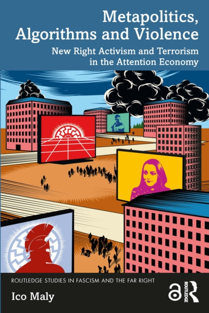 Metapolitics, Algorithms and Violence : New Right Activism and Terrorism in the Attention Economy-9781032251028