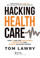Hacking Healthcare : How AI and the Intelligence Revolution Will Reboot an Ailing System-9781032260150