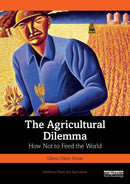 The Agricultural Dilemma : How Not to Feed the World-9781032260457