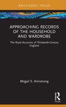 Approaching Records of the Household and Wardrobe : The Royal Accounts of Thirteenth-Century England-9781032267555