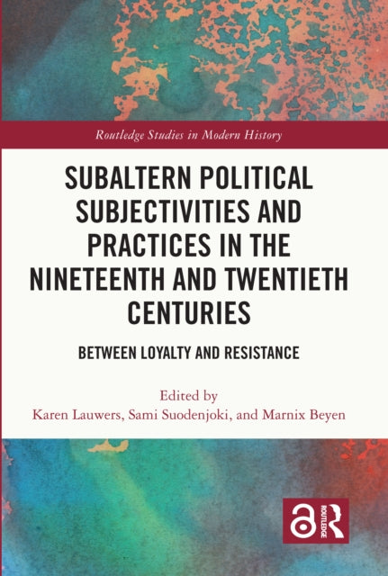 Subaltern Political Subjectivities and Practices in the Nineteenth and Twentieth Centuries : Between Loyalty and Resistance-9781032268255