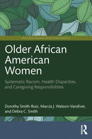 Older African American Women : Systematic Racism, Health Disparities, and Caregiving Responsibilities-9781032268699