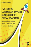 Fostering Culturally Diverse Leadership in Organisations : Lessons from Those Who Smashed the Bamboo Ceiling-9781032270784