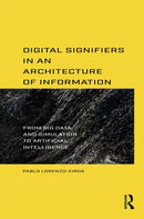 Digital Signifiers in an Architecture of Information : From Big Data and Simulation to Artificial Intelligence-9781032272689