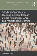 A Hybrid Approach to Teaching Chinese through Digital Humanities, CALL, and Project-Based Learning-9781032272757