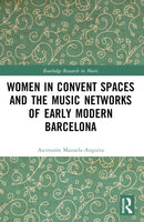 Women in Convent Spaces and the Music Networks of Early Modern Barcelona-9781032273631