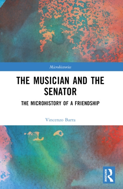 The Musician and the Senator : The Microhistory of a Friendship-9781032274287