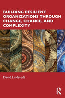 Building Resilient Organizations through Change, Chance, and Complexity-9781032280813