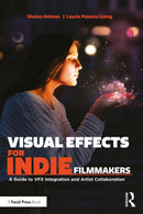 Visual Effects for Indie Filmmakers : A Guide to VFX Integration and Artist Collaboration-9781032282060