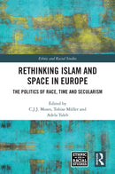 Rethinking Islam and Space in Europe : The Politics of Race, Time and Secularism-9781032282558