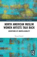 North American Muslim Women Artists Talk Back : Assertions of Unintelligibility-9781032284965