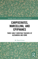 Carpocrates, Marcellina, and Epiphanes : Three Early Christian Teachers of Alexandria and Rome-9781032285368