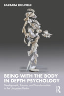 Being with the Body in Depth Psychology : Development, Trauma, and Transformation in the Unspoken Realm-9781032286082
