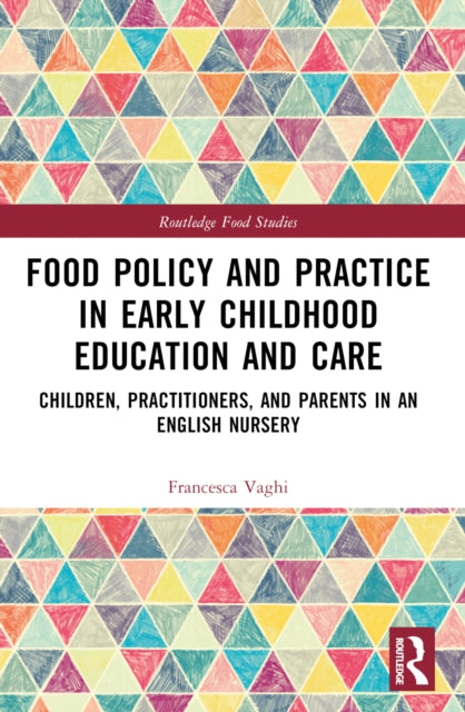 Food Policy and Practice in Early Childhood Education and Care : Children, Practitioners, and Parents in an English Nursery-9781032286105