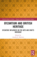 Byzantium and British Heritage : Byzantine influences on the Arts and Crafts Movement-9781032286730