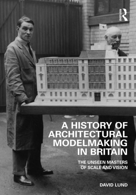 A History of Architectural Modelmaking in Britain : The Unseen Masters of Scale and Vision-9781032286785