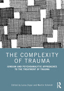 The Complexity of Trauma : Jungian and Psychoanalytic Approaches to the Treatment of Trauma-9781032287003