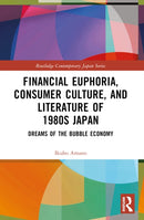 Financial Euphoria, Consumer Culture, and Literature of 1980s Japan : Dreams of the Bubble Economy-9781032287287