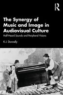 The Synergy of Music and Image in Audiovisual Culture : Half-Heard Sounds and Peripheral Visions-9781032290256