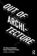 Out of Architecture : The Value of Architects Beyond Traditional Practice-9781032292946