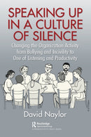Speaking Up in a Culture of Silence : Changing the Organization Activity from Bullying and incivility to One of Listening and Productivity-9781032298450