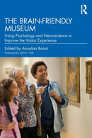 The Brain-Friendly Museum : Using Psychology and Neuroscience to Improve the Visitor Experience-9781032303291