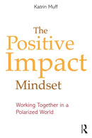 The Positive Impact Mindset : Working Together in a Polarized World-9781032306230