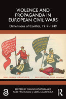 Violence and Propaganda in European Civil Wars : Dimensions of Conflict, 1917-1949-9781032307114