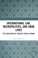 International Law, Necropolitics, and Arab Lives : The Legalization of Creative Chaos in Arabia-9781032307152