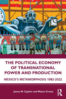 The Political Economy of Transnational Power and Production : Mexico's Metamorphosis 1982-2022-9781032309187