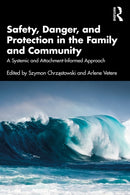 Safety, Danger, and Protection in the Family and Community : A Systemic and Attachment-Informed Approach-9781032311098