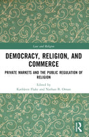 Democracy, Religion, and Commerce : Private Markets and the Public Regulation of Religion-9781032313467