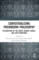 Contextualizing Premodern Philosophy : Explorations of the Greek, Hebrew, Arabic, and Latin Traditions-9781032314693