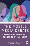 The Mobile Media Debate : Challenging Viewpoints Across Epistemologies-9781032316314