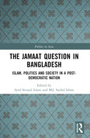 The Jamaat Question in Bangladesh : Islam, Politics and Society in a Post-Democratic Nation-9781032316390