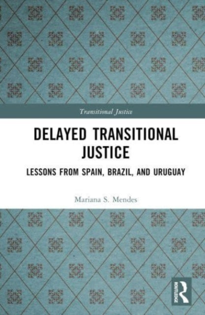 Delayed Transitional Justice : Lessons from Spain, Brazil, and Uruguay-9781032318363