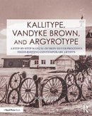 Kallitype, Vandyke Brown, and Argyrotype : A Step-by-Step Manual of Iron-Silver Processes Highlighting Contemporary Artists-9781032318714