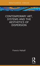 Contemporary Art, Systems and the Aesthetics of Dispersion-9781032324920