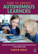 How to Create Autonomous Learners : Teaching Metacognitive, Self-regulatory and Study Skills - a Practitioner's Guide-9781032325835