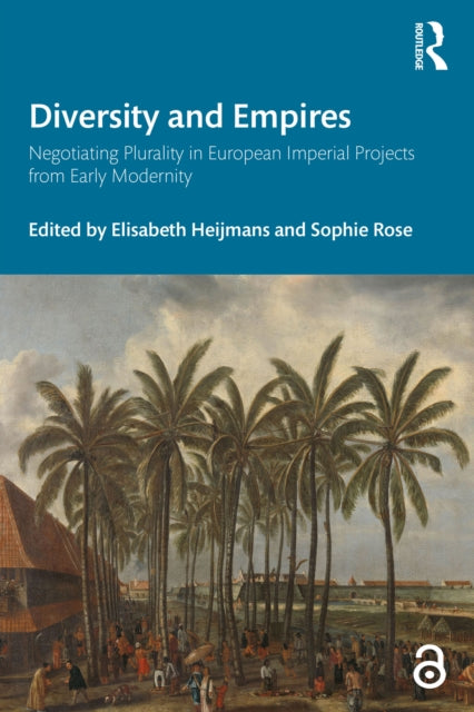 Diversity and Empires : Negotiating Plurality in European Imperial Projects from Early Modernity-9781032325859