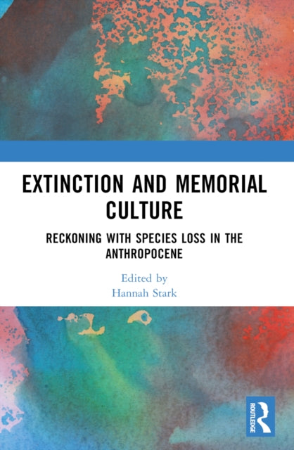 Extinction and Memorial Culture : Reckoning with Species Loss in the Anthropocene-9781032326382